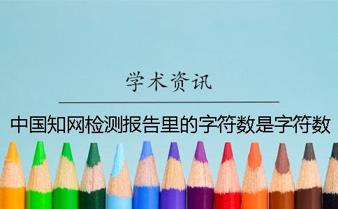 中国知网检测报告里的字符数是字符数数是字符数