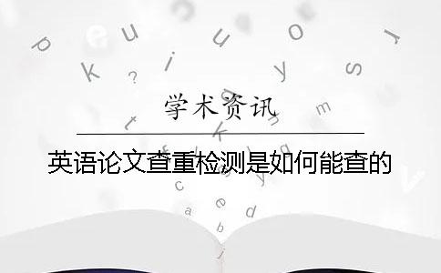 英语论文查重检测是如何能查的