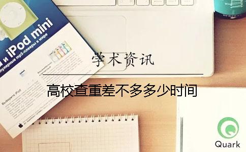 高校查重差不多多少时间