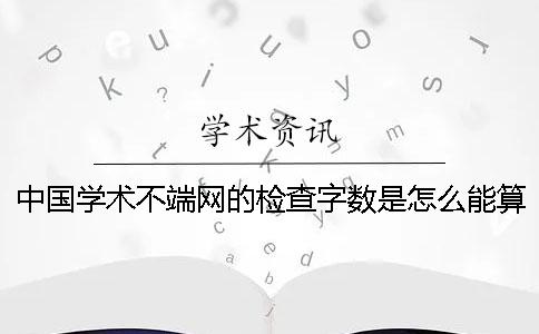 中国学术不端网的检查字数是怎么能算法的？