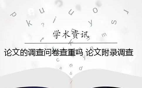 论文的调查问卷查重吗 论文附录调查问卷查重么