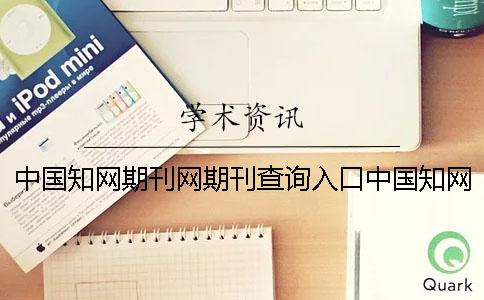 中国知网期刊网期刊查询入口中国知网期刊网电子期刊