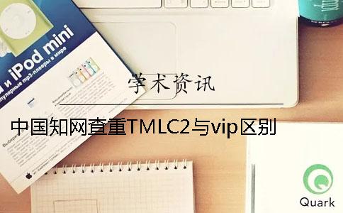 中国知网查重TMLC2与vip区别