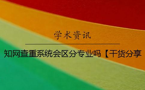 知网查重系统会区分专业吗？【干货分享】