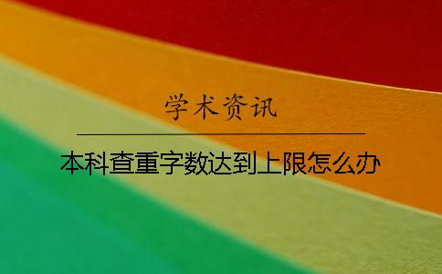 本科查重字数达到上限怎么办？