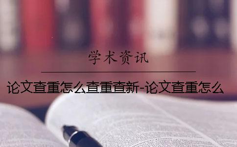 论文查重怎么查重查新-论文查重怎么查重