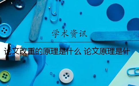 论文改重的原理是什么？ 论文原理是什么意思