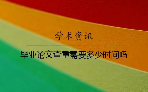 毕业论文查重需要多少时间吗