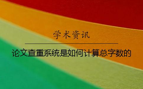 论文查重系统是如何计算总字数的？