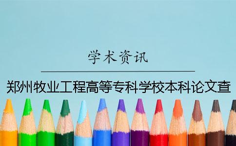 郑州牧业工程高等专科学校本科论文查重要求及重复率