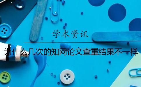 为什么几次的知网论文查重结果不一样？