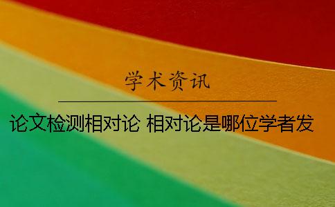 论文检测相对论 相对论是哪位学者发表出来的论文？