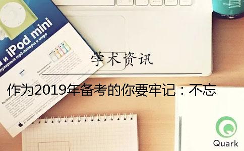 作为2019年备考的你要牢记：不忘初心方得始终