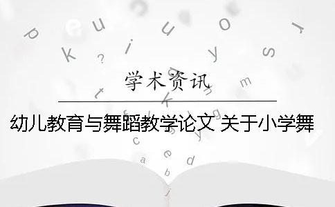 幼儿教育与舞蹈教学论文 关于小学舞蹈教学论文