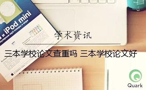 三本学校论文查重吗 三本学校论文好过吗